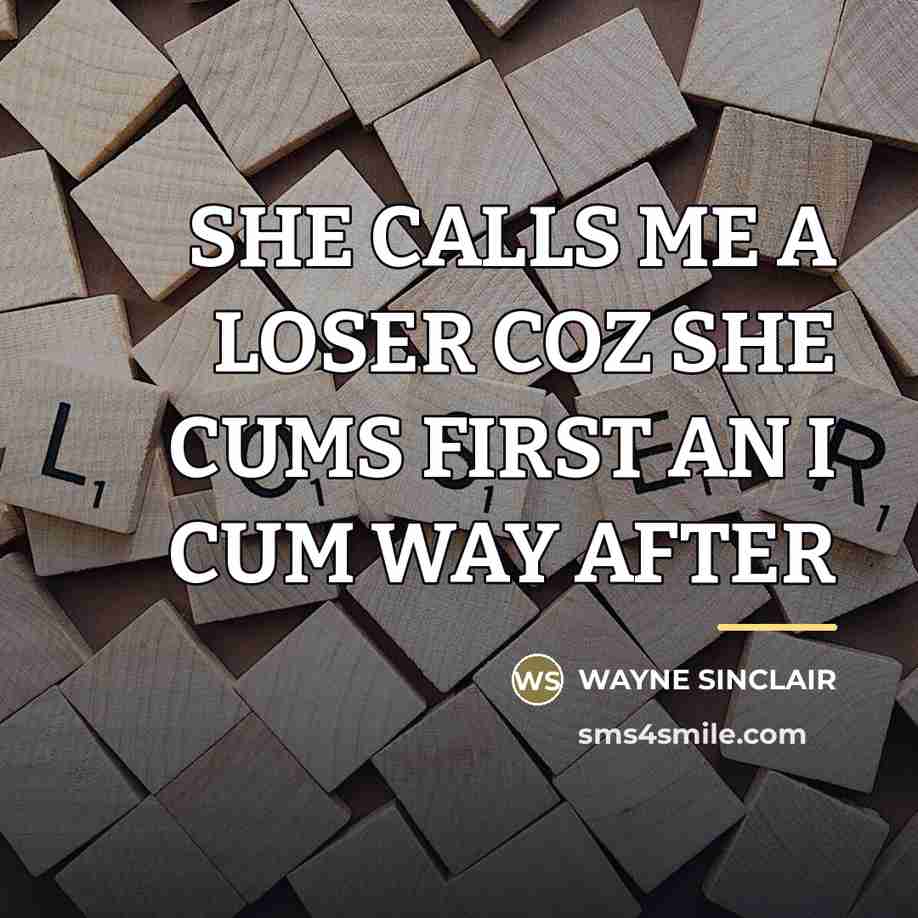 “SHE CALLS ME A LOSER COZ SHE CUMS FIRST AN…” quote by WAYNE SINCLAIR