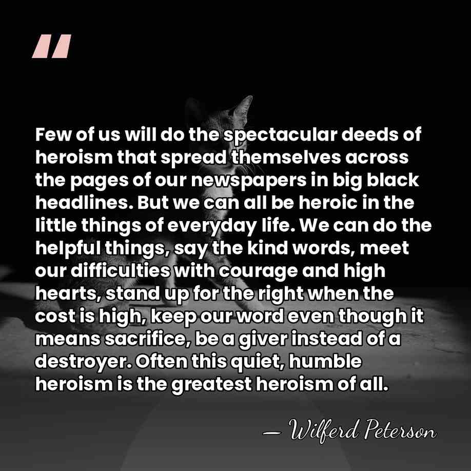 Few of us will do the spectacular deeds of heroism that spread&hellip; - Wilferd Peterson