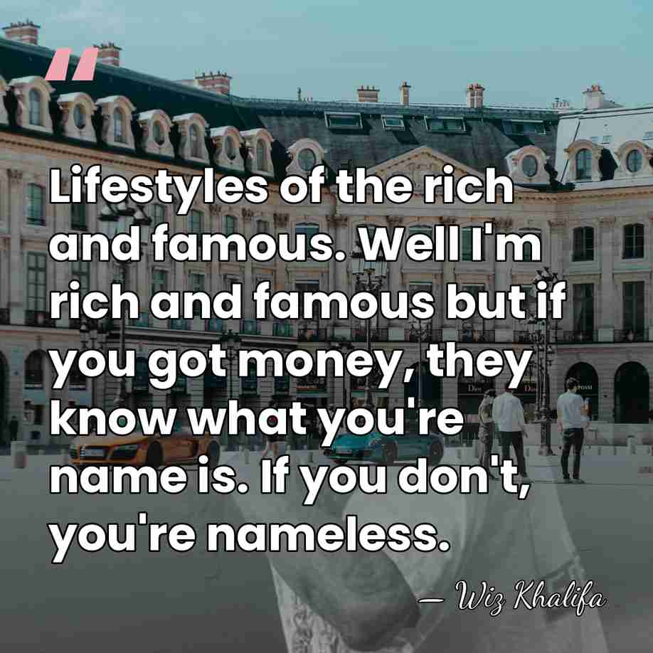 Lifestyles of the rich and famous. Well I'm rich and famous but&hellip; - Wiz Khalifa