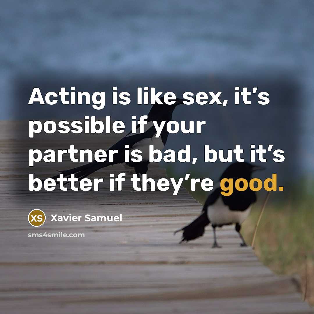 “Acting is like sex, it’s possible if your partner is…” quote by Xavier Samuel