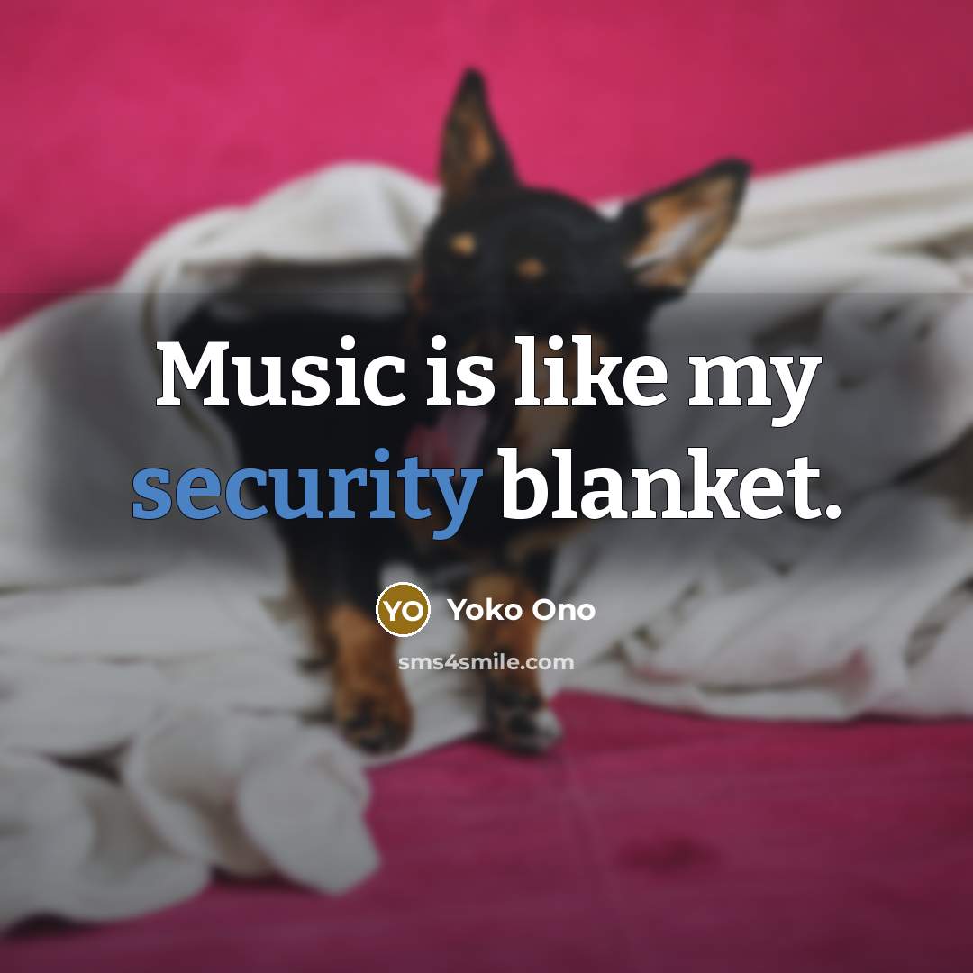 “Music is like my security blanket.…” quote by Yoko Ono