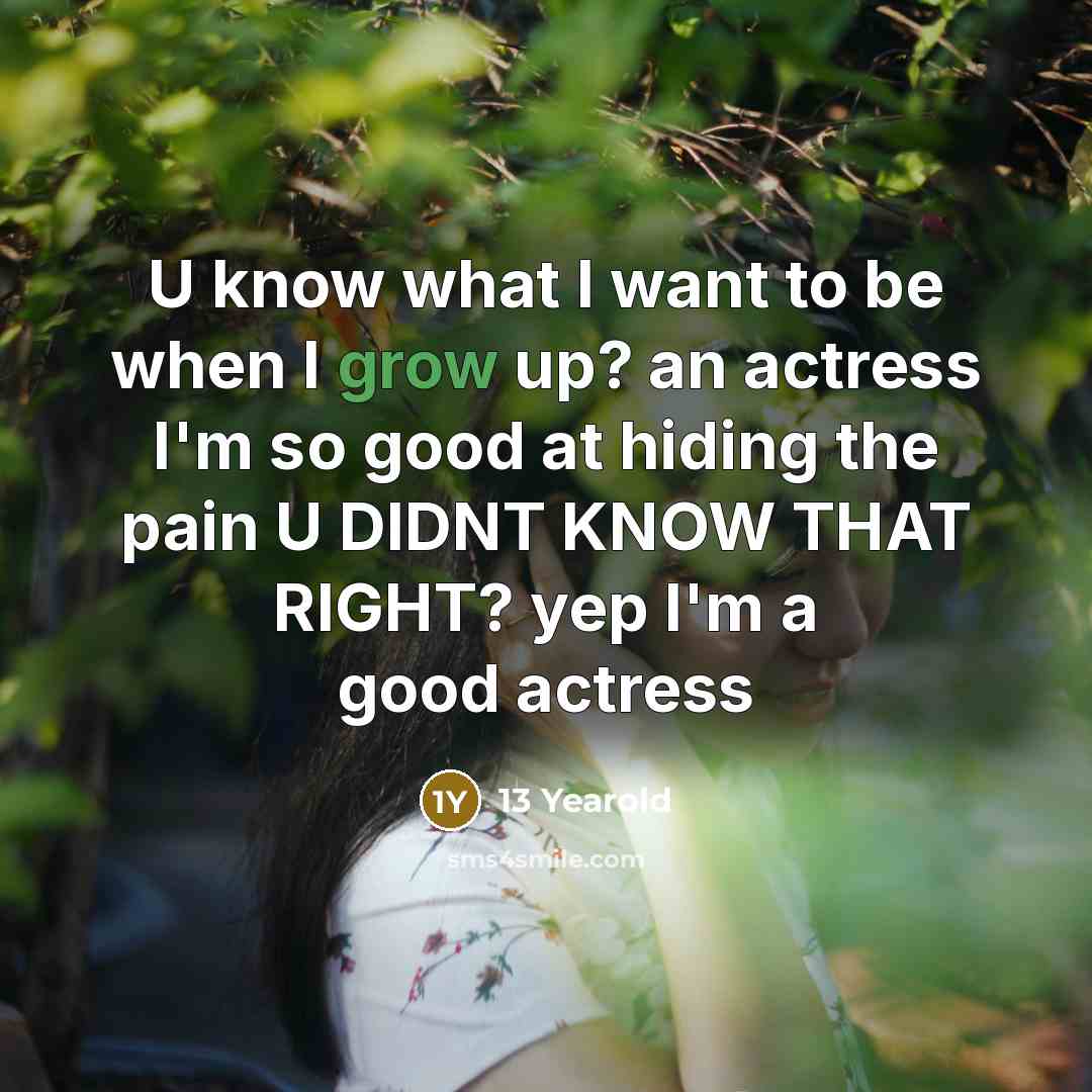 “U know what I want to be when I grow…” quote by 13 Yearold