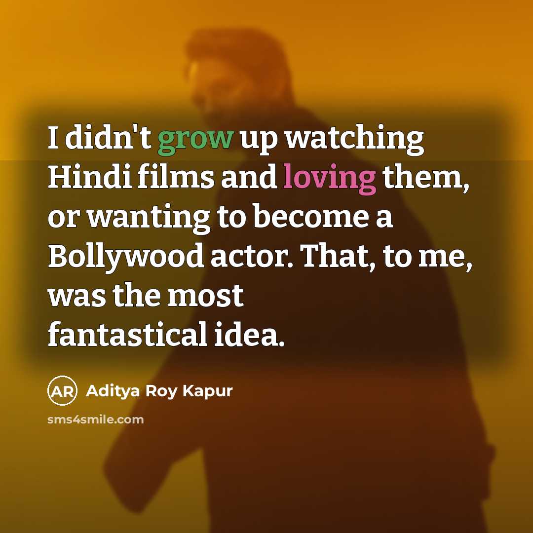 “I didn't grow up watching Hindi films and loving them,…” quote by Aditya Roy Kapur