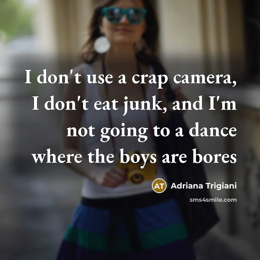 “I don't use a crap camera, I don't eat junk,…” quote by Adriana Trigiani