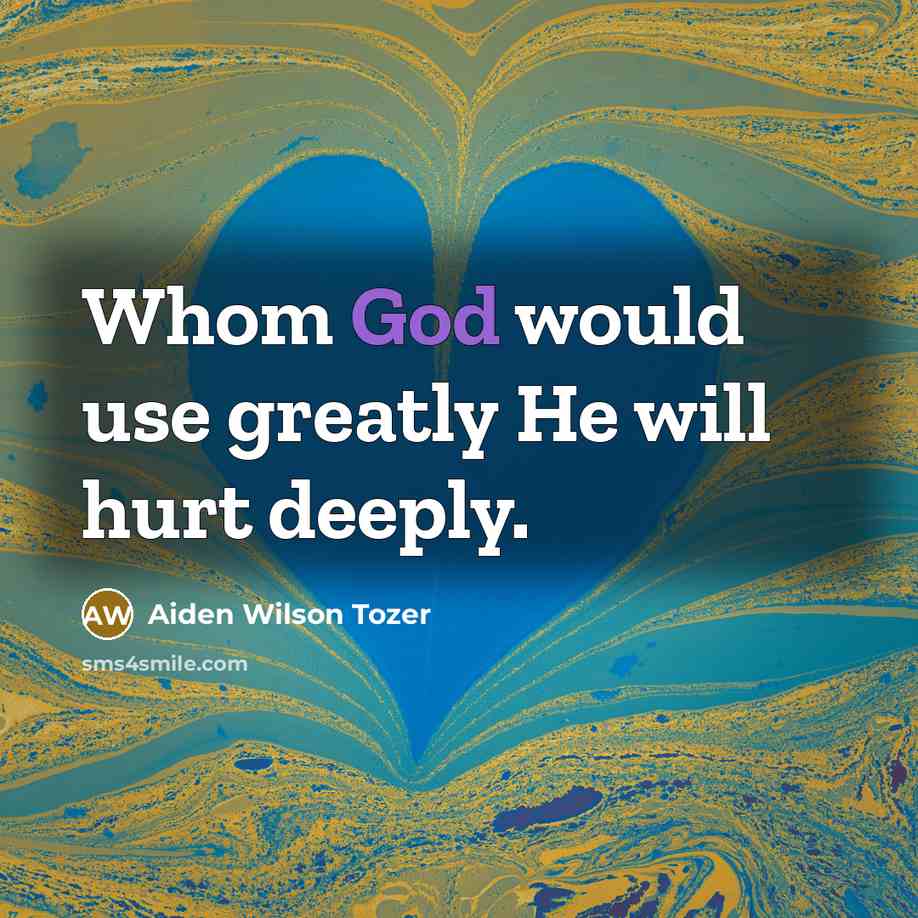 “Whom God would use greatly He will hurt deeply.…” quote by Aiden Wilson Tozer