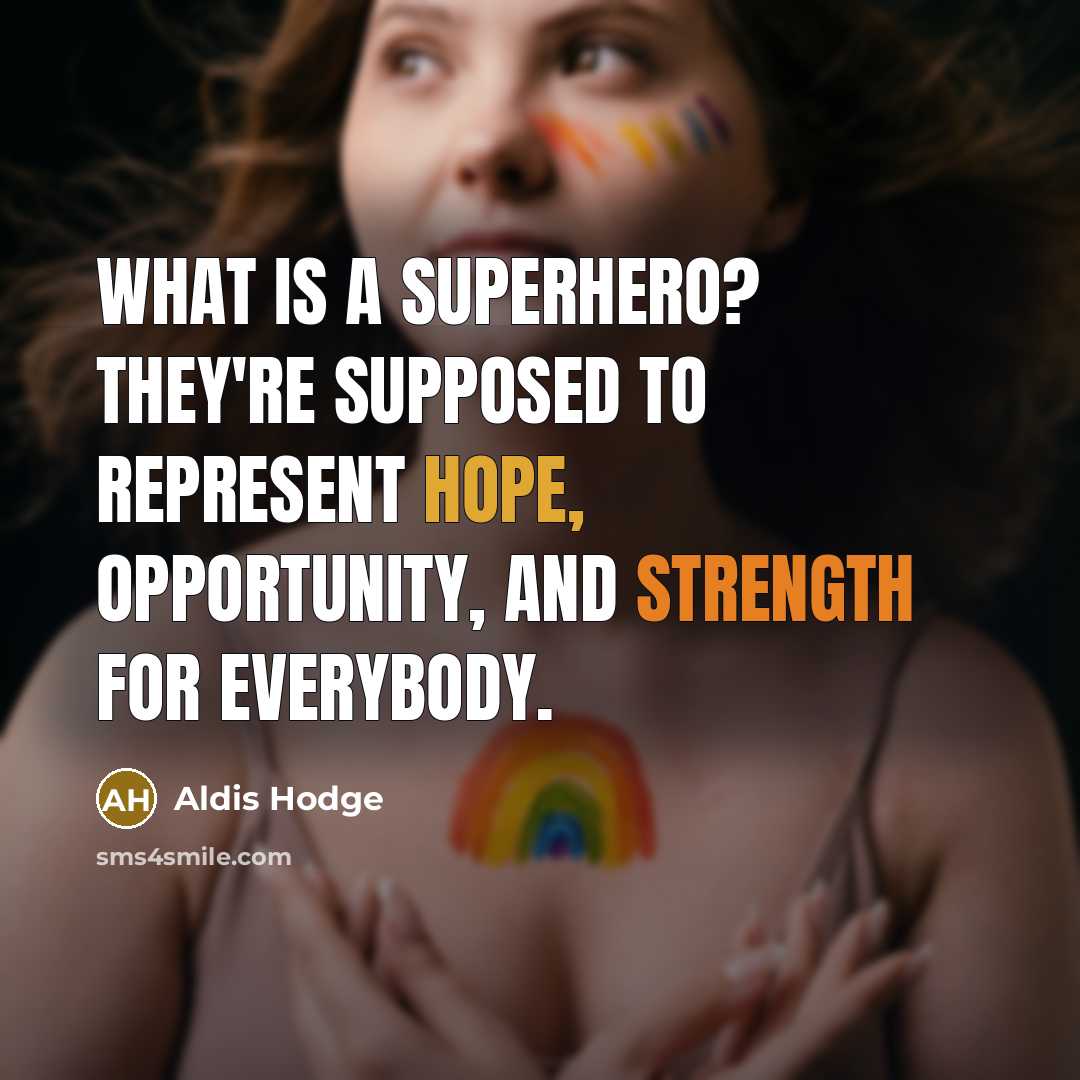 “What is a superhero? They're supposed to represent hope, opportunity, and strength for everybody.” quote by Aldis Hodge