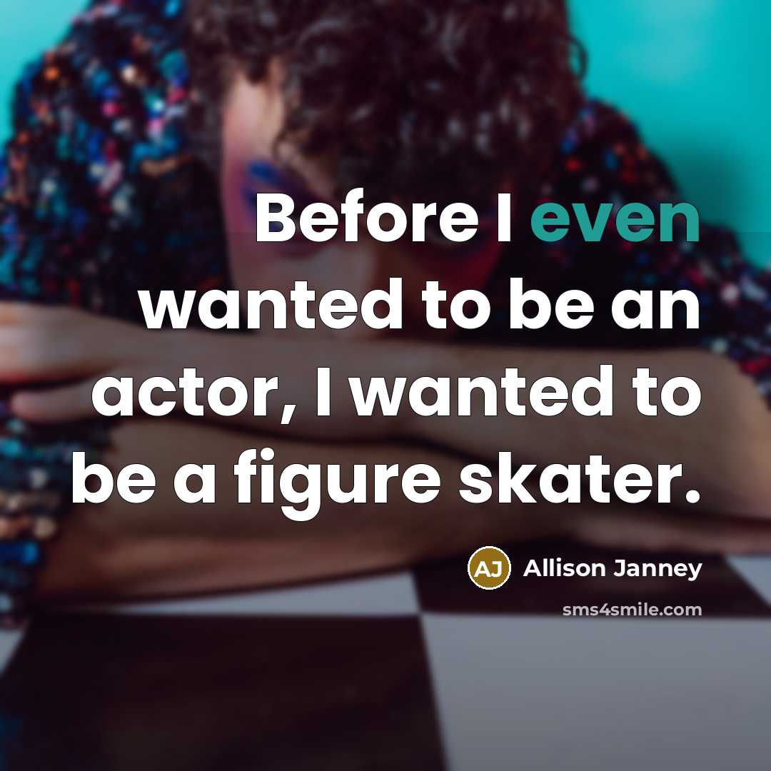 “Before I even wanted to be an actor, I wanted…” quote by Allison Janney