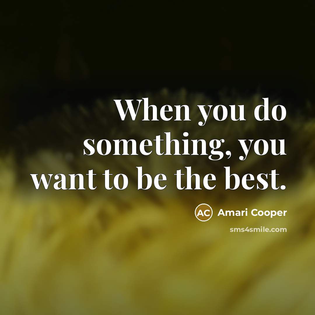 “When you do something, you want to be the best.…” quote by Amari Cooper