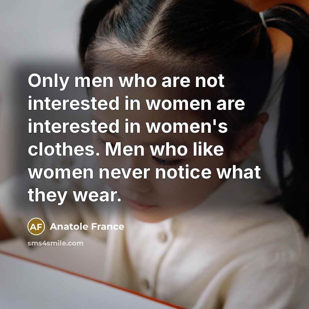 “Only men who are not interested in women are interested…” quote by Anatole France
