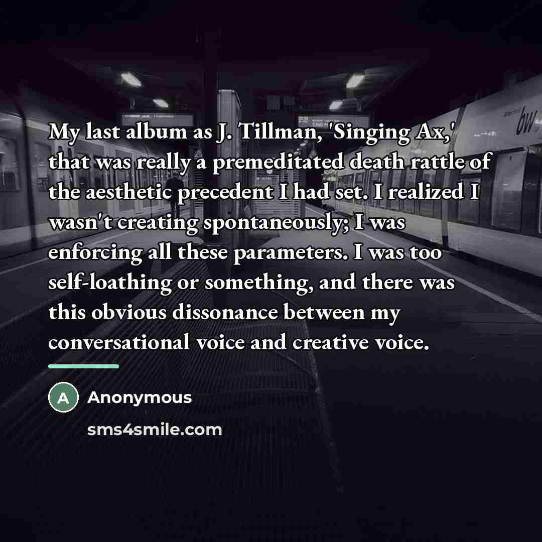 “My last album as J. Tillman, 'Singing Ax,' that was…” quote by Anonymous