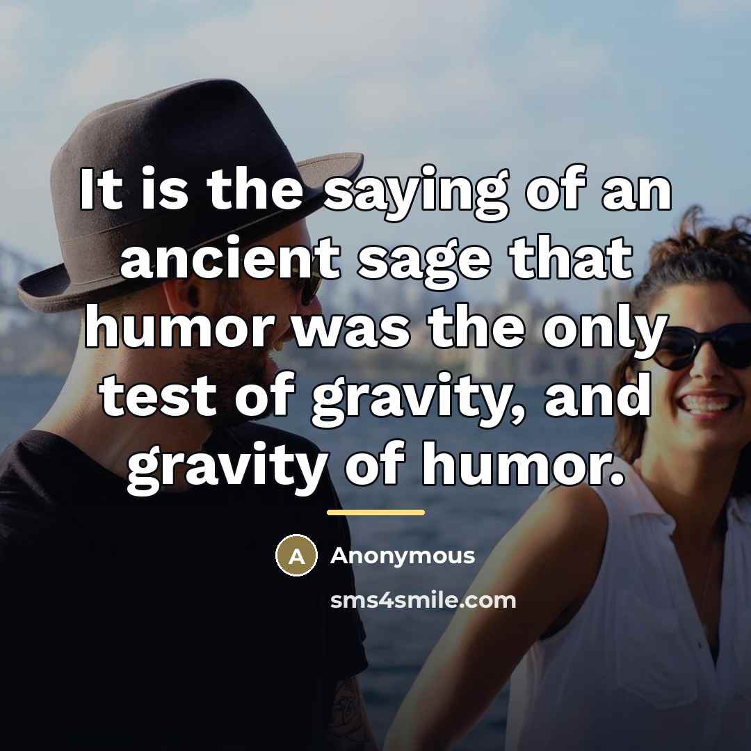 “It is the saying of an ancient sage that humor…” quote by Anonymous