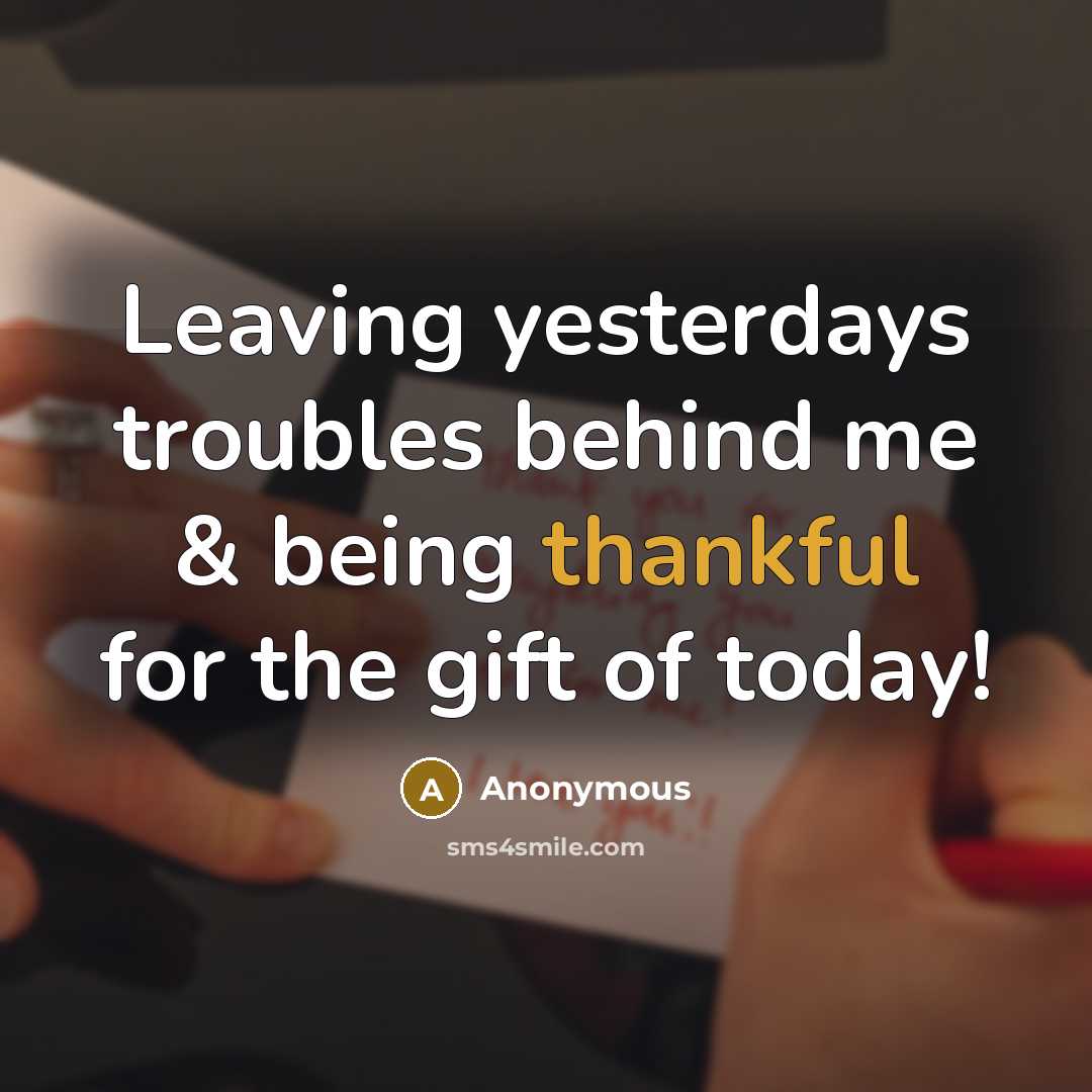 “Leaving yesterdays troubles behind me & being thankful for the…” quote by Anonymous