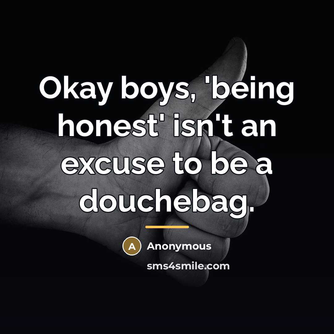 “Okay boys, 'being honest' isn't an excuse to be a…” quote by Anonymous