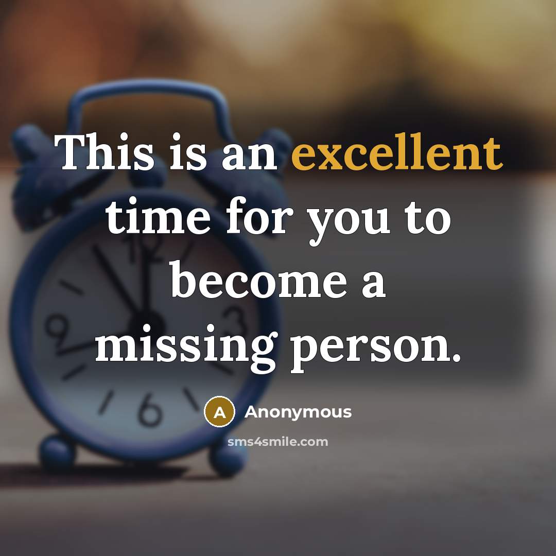 “This is an excellent time for you to become a missing person.” quote by Anonymous
