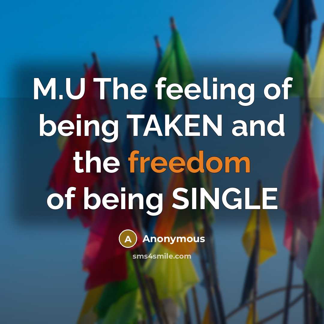“M.U The feeling of being TAKEN and the freedom of being SINGLE” quote by Anonymous