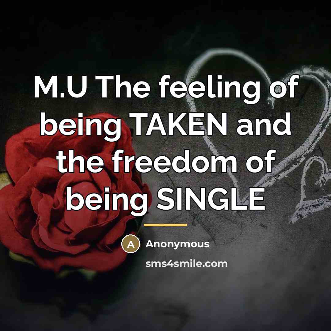 “M.U The feeling of being TAKEN and the freedom of being SINGLE” quote by Anonymous