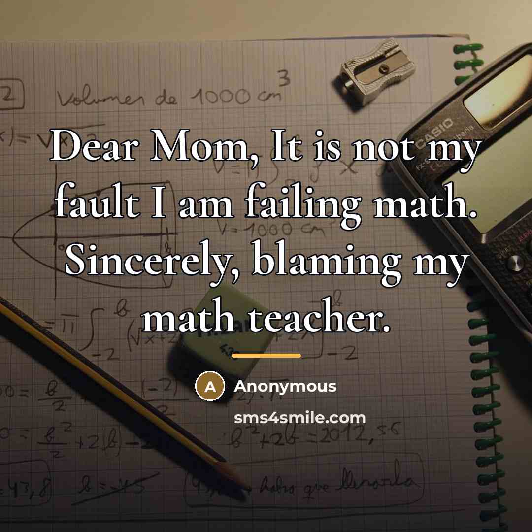 “Dear Mom, It is not my fault I am failing…” quote by Anonymous