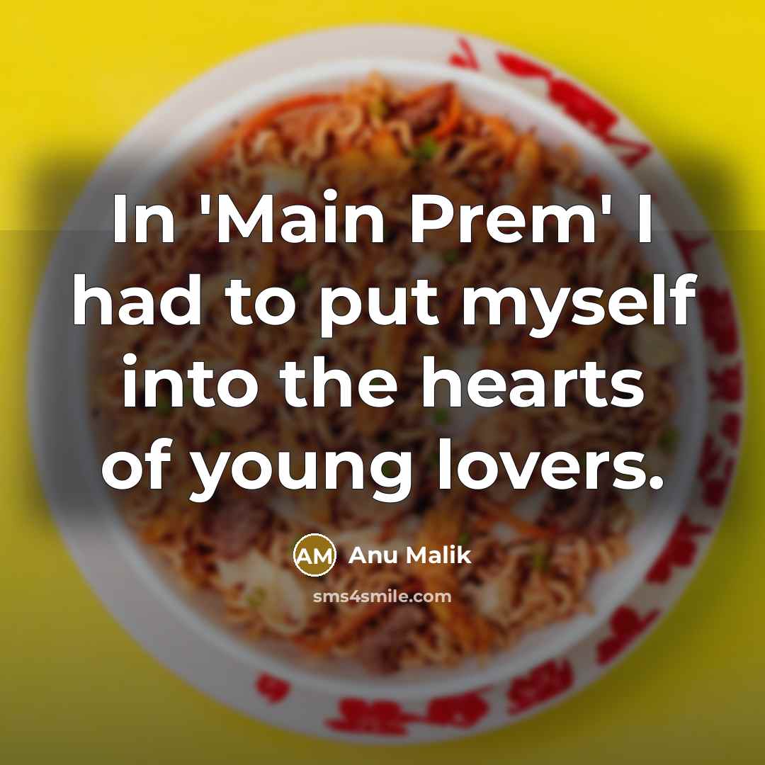 “In 'Main Prem' I had to put myself into the…” quote by Anu Malik