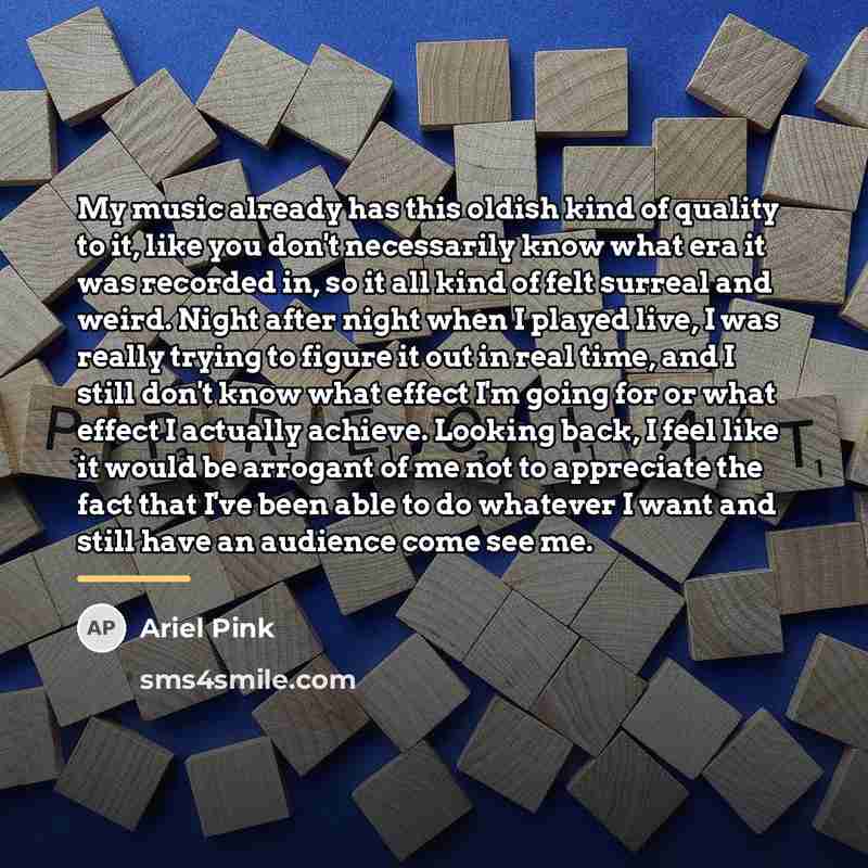 “My music already has this oldish kind of quality to…” quote by Ariel Pink