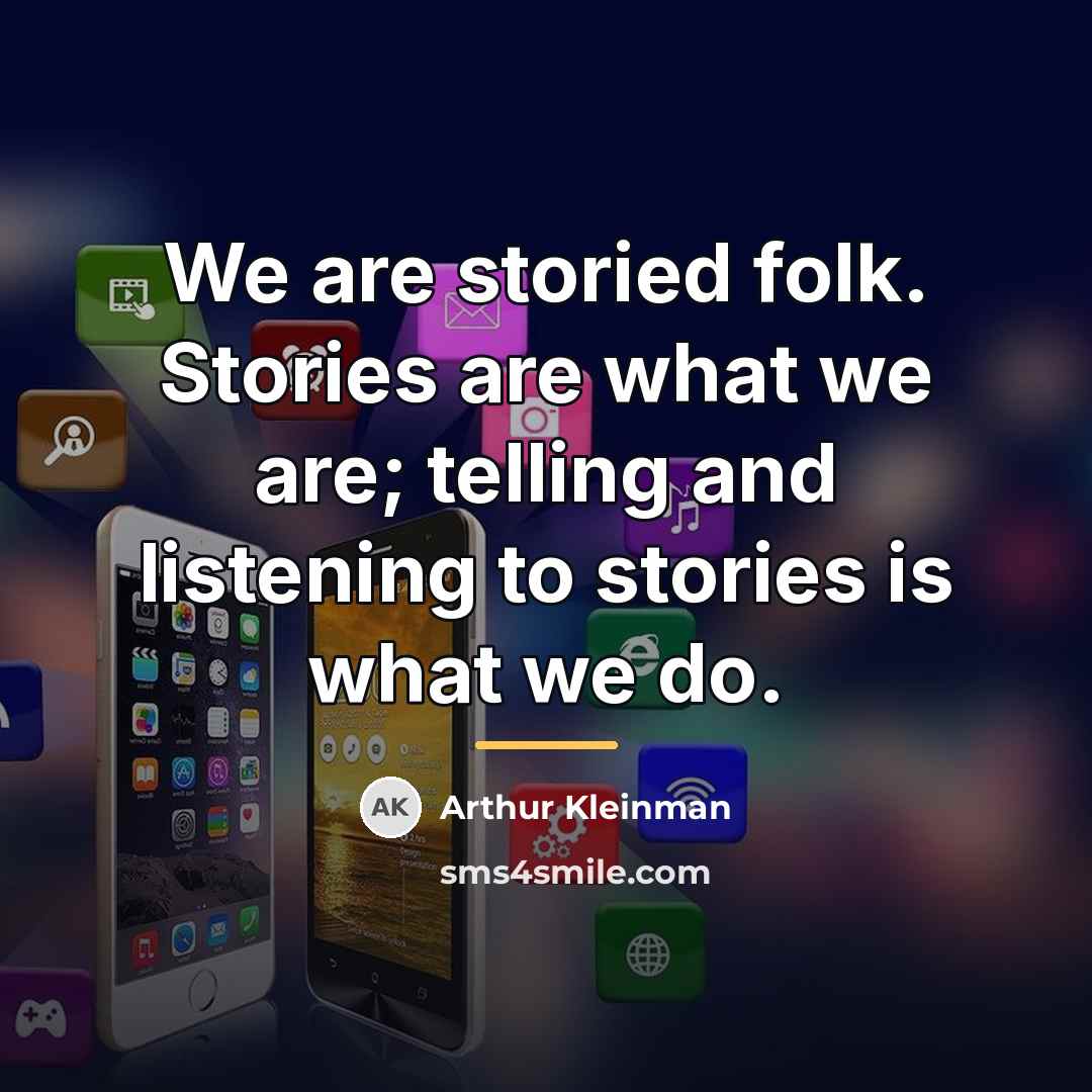 “We are storied folk. Stories are what we are; telling…” quote by Arthur Kleinman