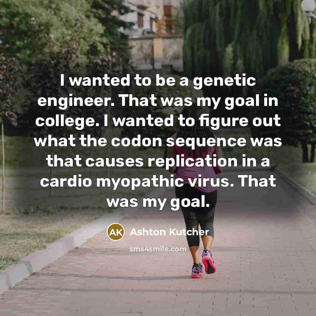 “I wanted to be a genetic engineer. That was my…” quote by Ashton Kutcher