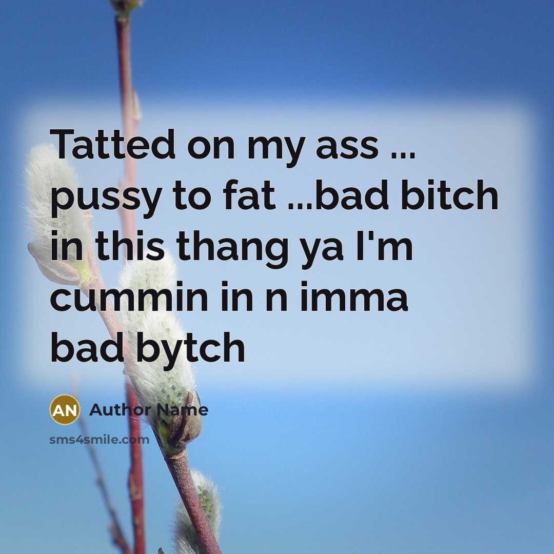 “Tatted on my ass ... pussy to fat ...bad bitch…” quote by Author Name