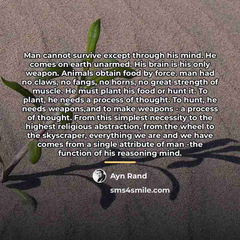 “Man cannot survive except through his mind. He comes on…” quote by Ayn Rand