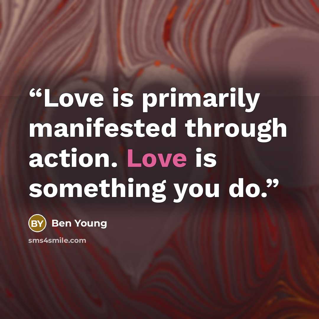 “Love is primarily manifested through action. Love is something you do.” quote by Ben Young