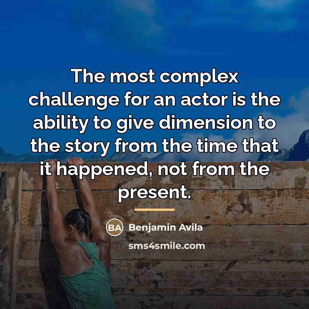 “The most complex challenge for an actor is the ability…” quote by Benjamin Avila