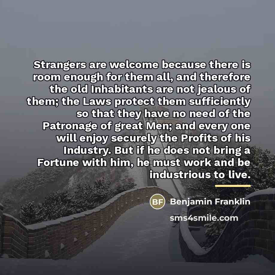 “Strangers are welcome because there is room enough for them…” quote by Benjamin Franklin