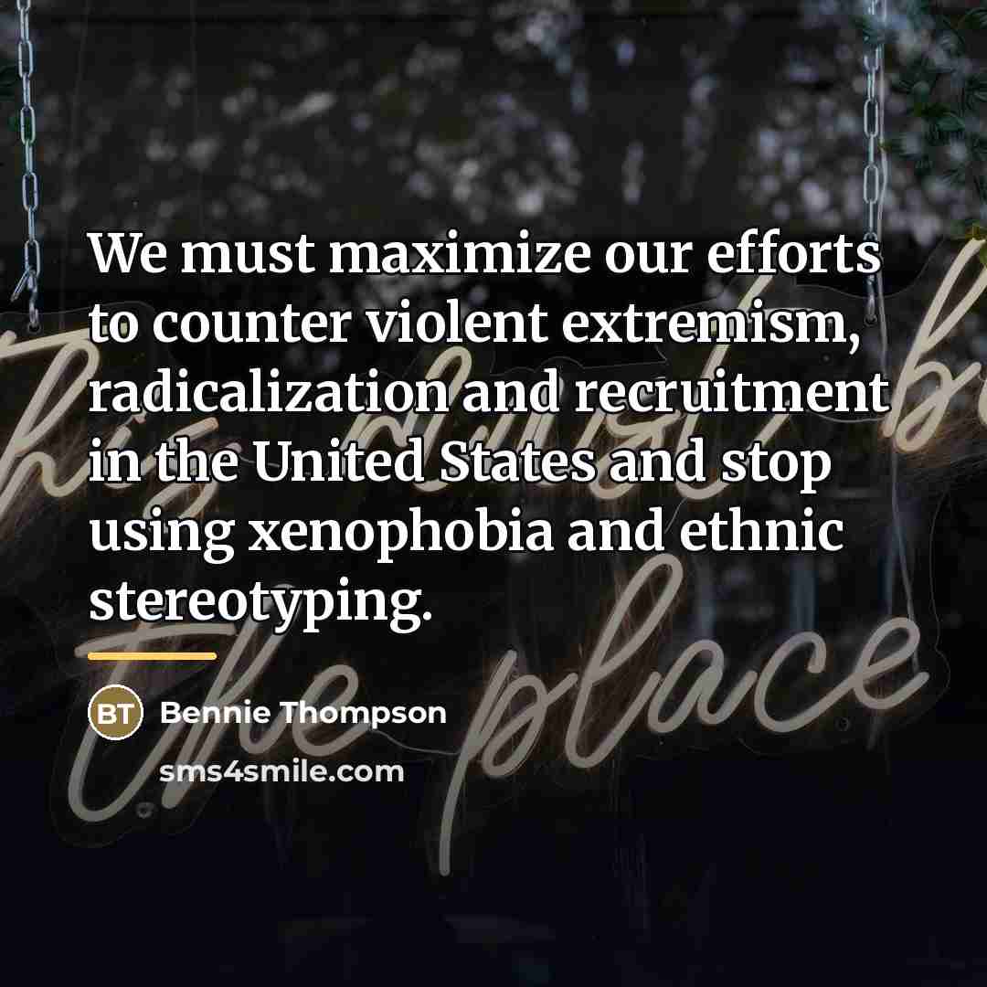 “We must maximize our efforts to counter violent extremism, radicalization…” quote by Bennie Thompson