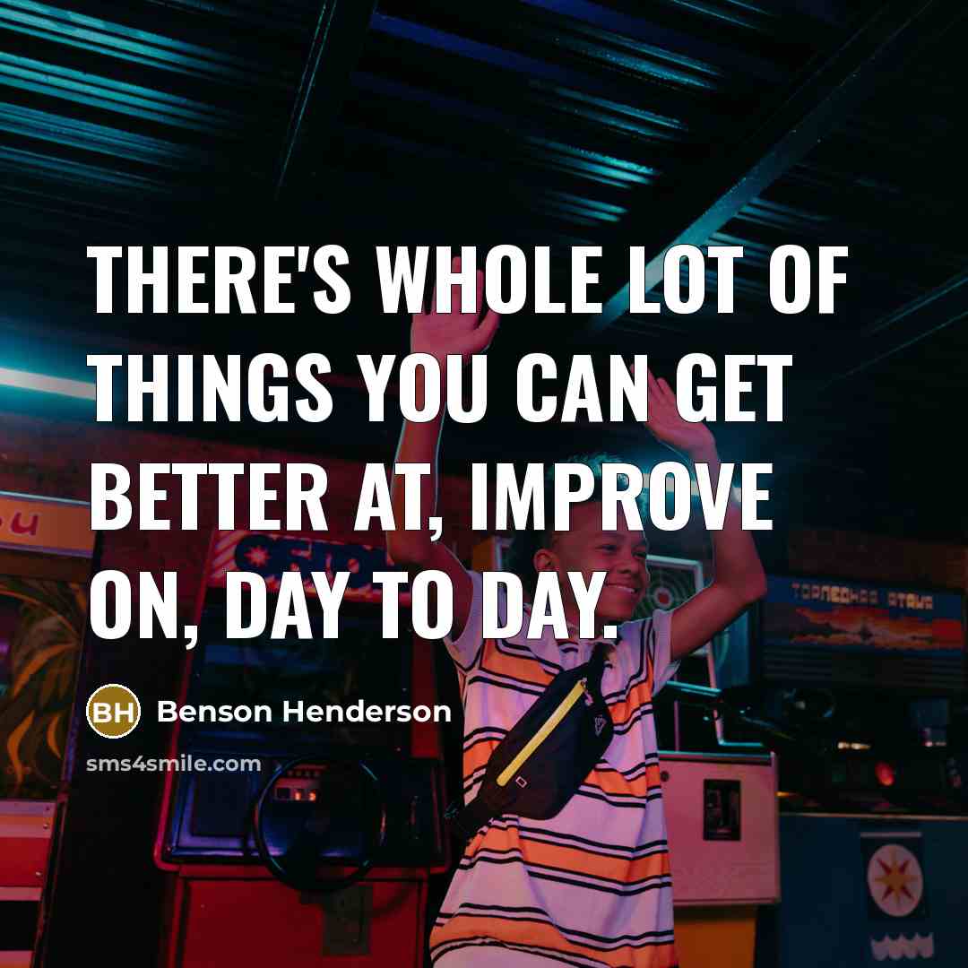 “There's whole lot of things you can get better at,…” quote by Benson Henderson