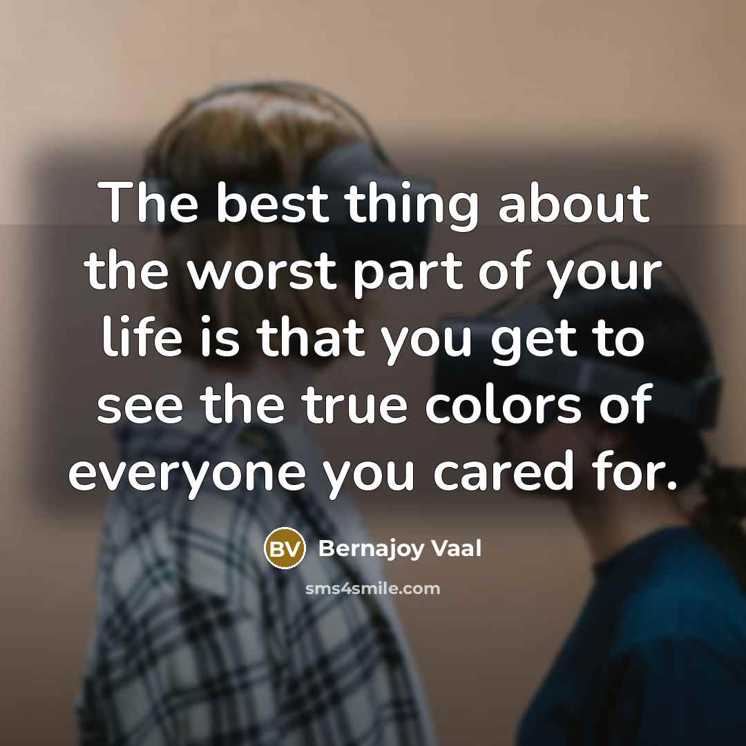 “The best thing about the worst part of your life…” quote by Bernajoy Vaal