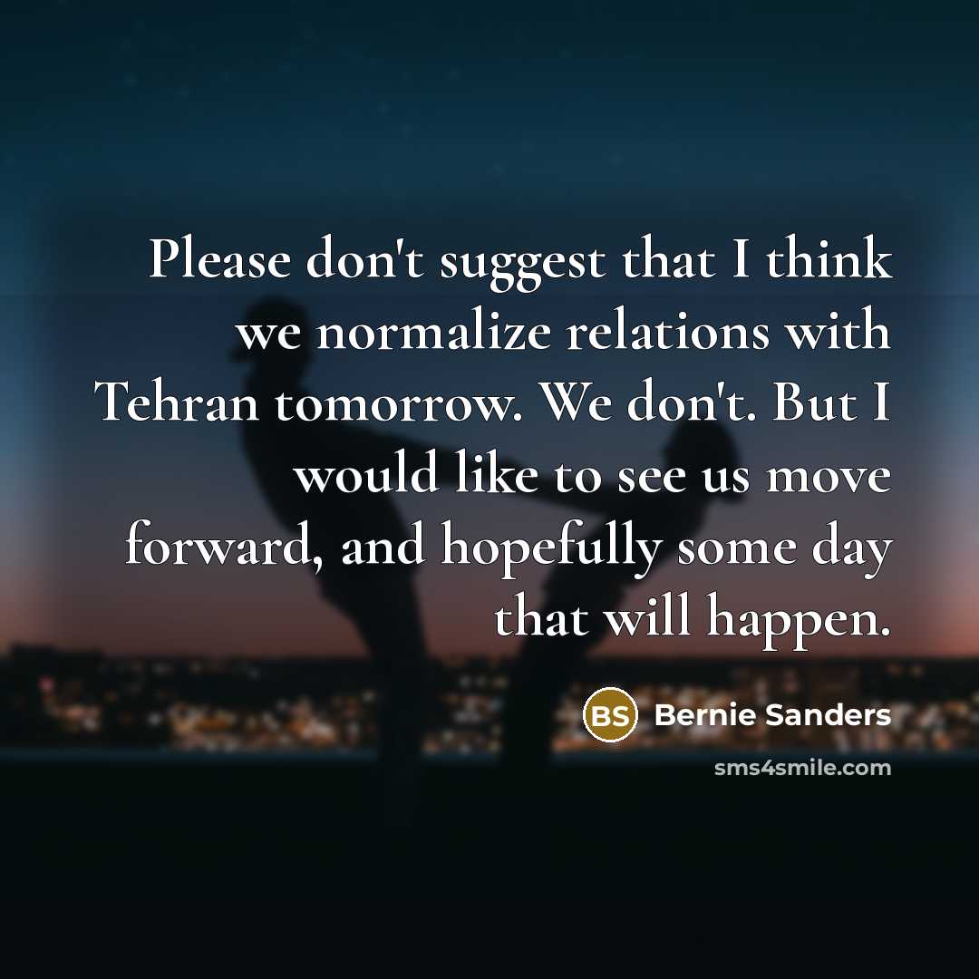 “Please don't suggest that I think we normalize relations with…” quote by Bernie Sanders