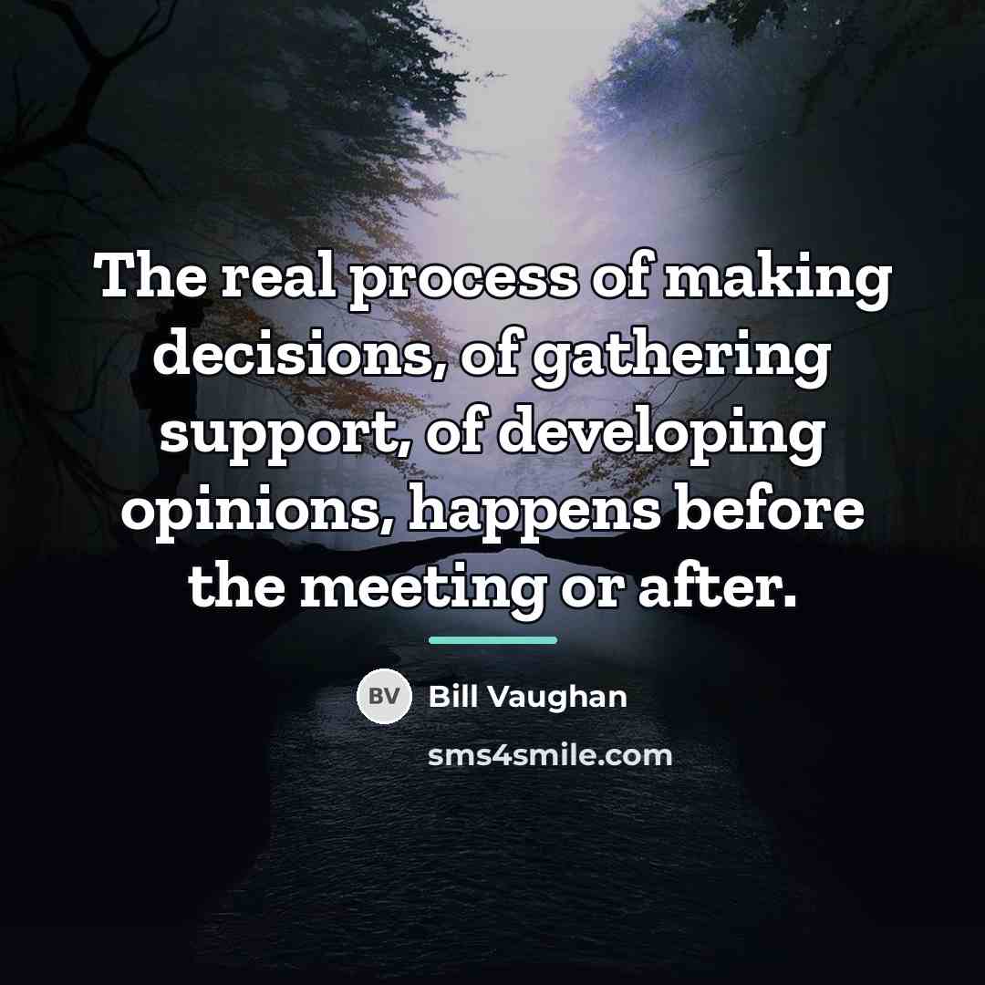 “The real process of making decisions, of gathering support, of…” quote by Bill Vaughan
