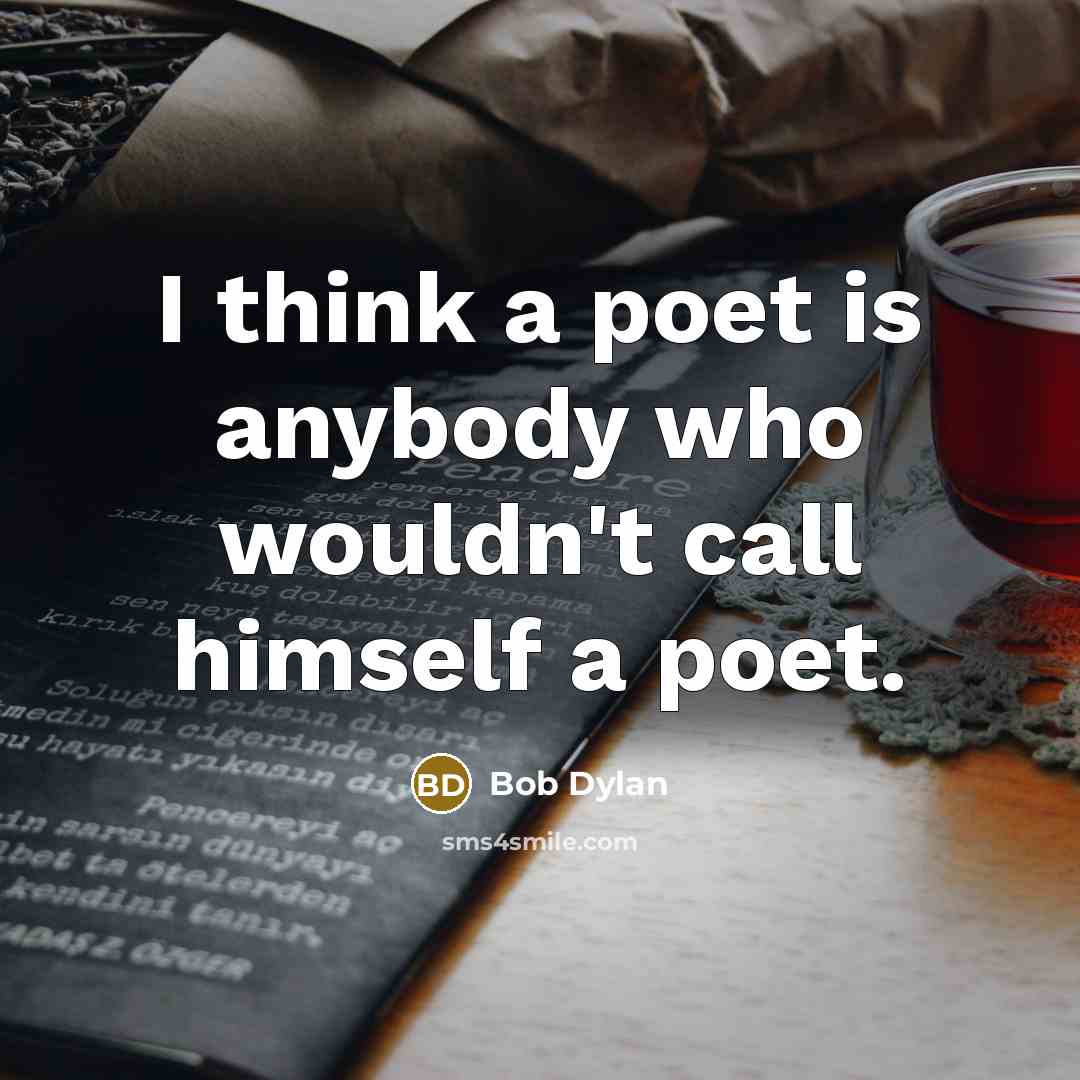 “I think a poet is anybody who wouldn't call himself…” quote by Bob Dylan
