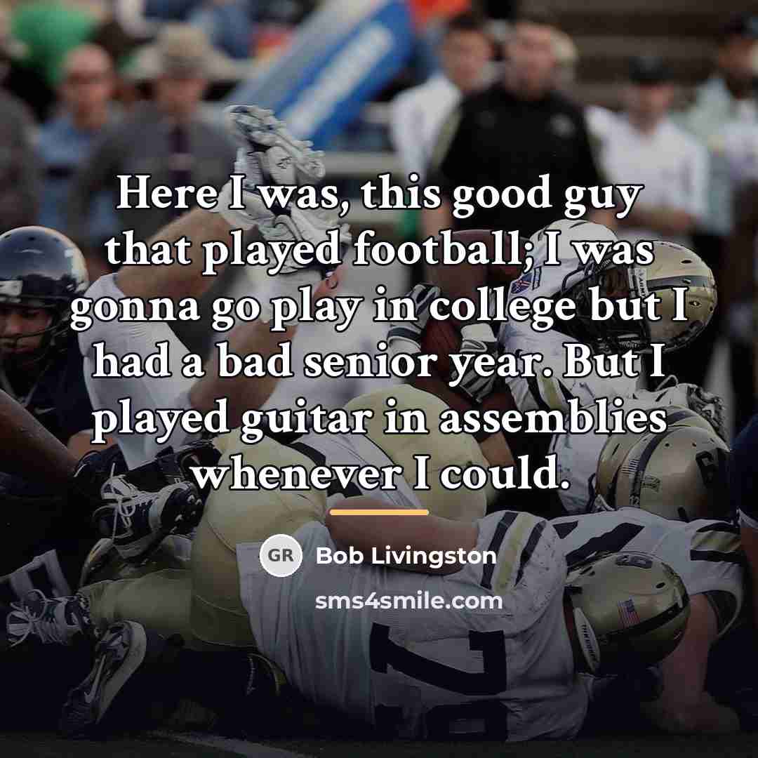“Here I was, this good guy that played football; I…” quote by Bob Livingston