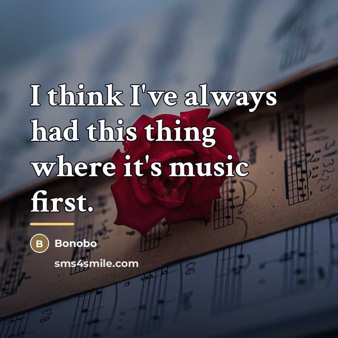 “I think I've always had this thing where it's music…” quote by Bonobo