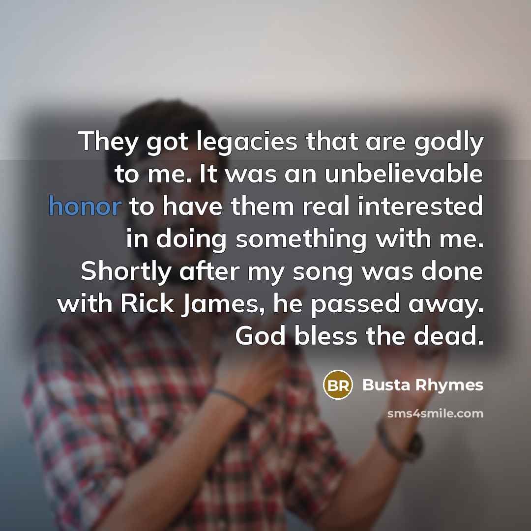 “They got legacies that are godly to me. It was…” quote by Busta Rhymes