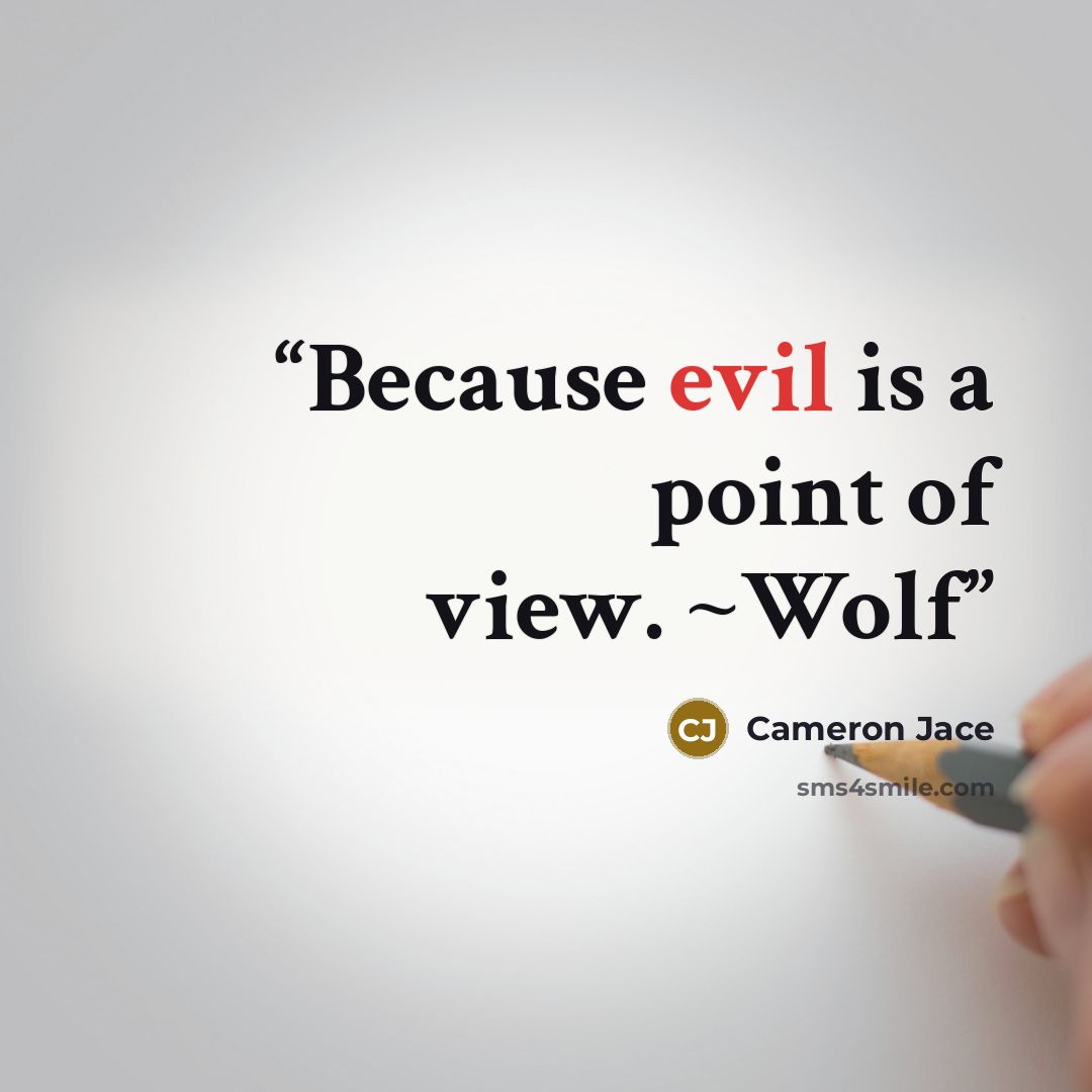 “Because evil is a point of view. ~Wolf” quote by Cameron Jace