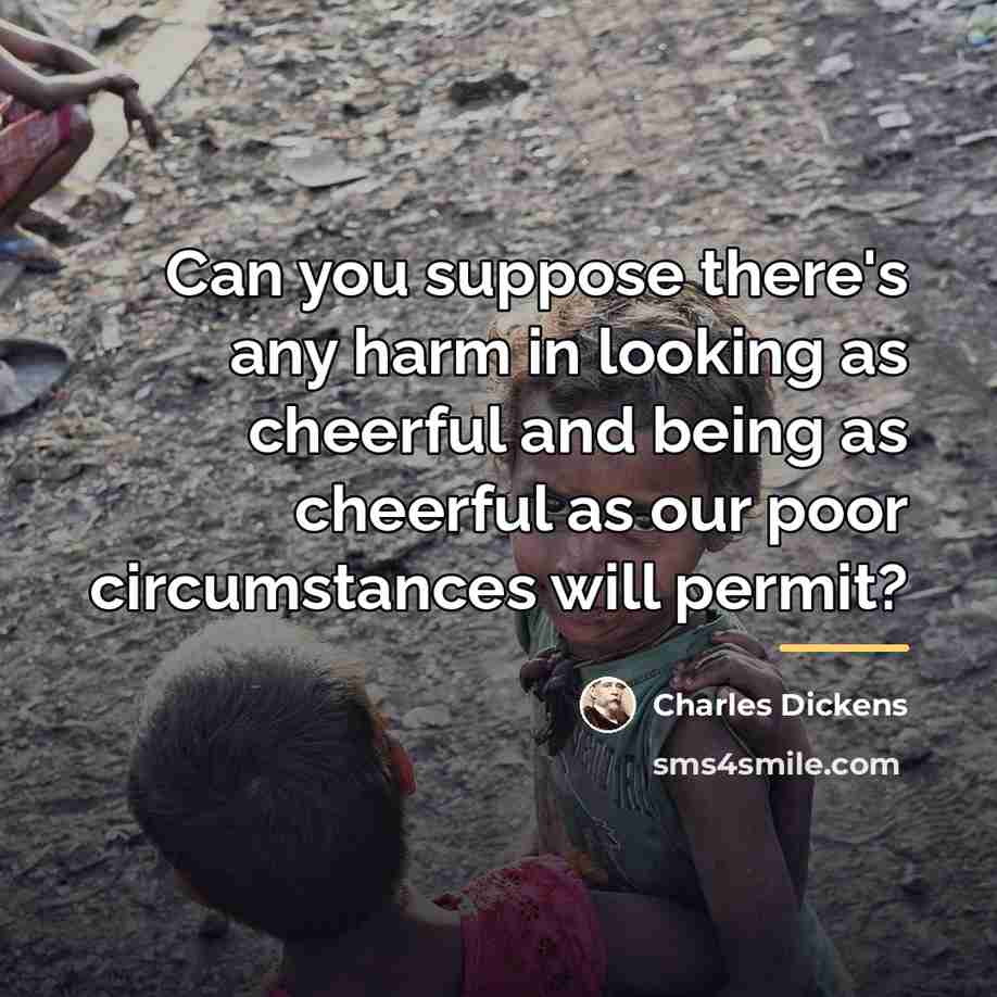 “Can you suppose there's any harm in looking as cheerful…” quote by Charles Dickens