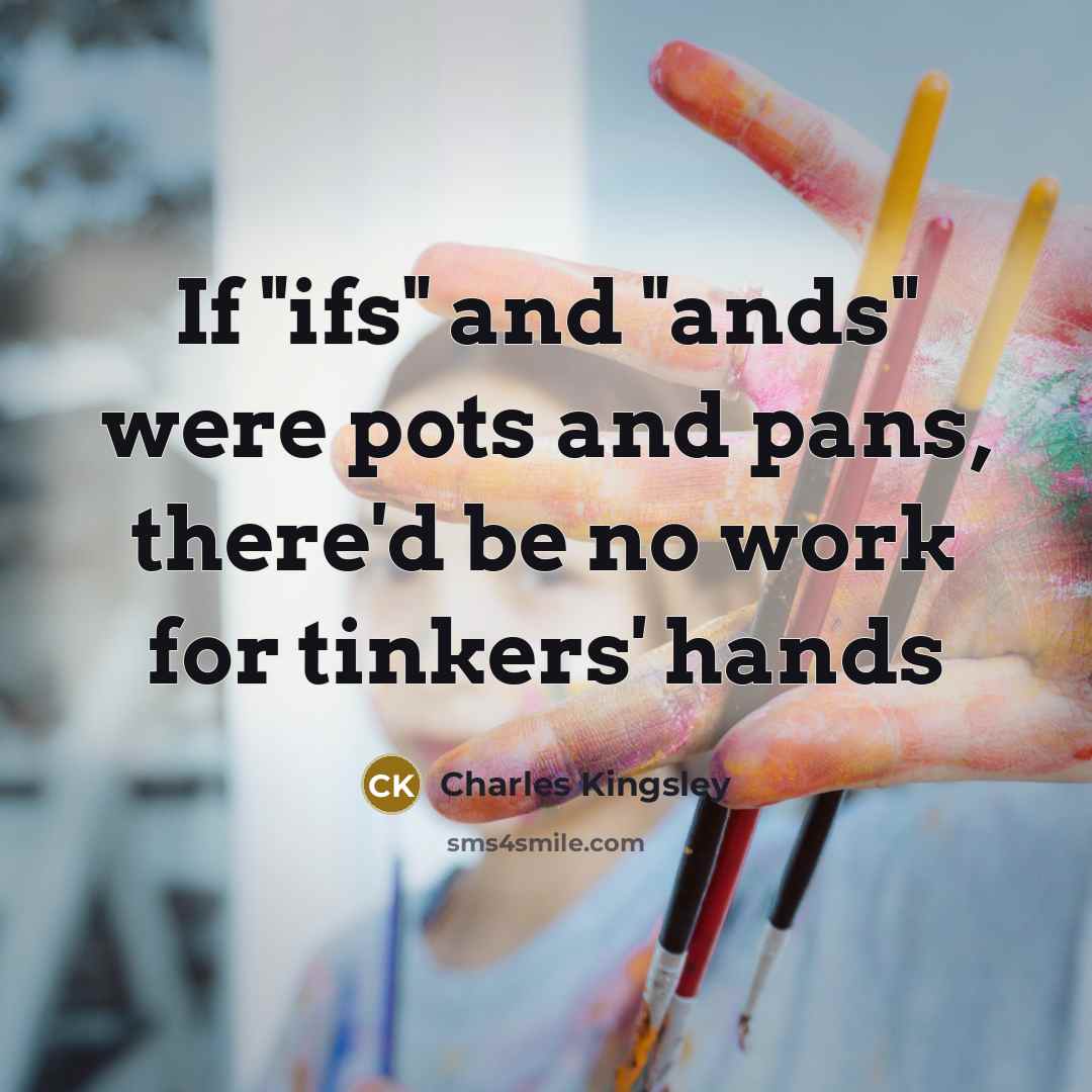 “If "ifs" and "ands" were pots and pans, there'd be…” quote by Charles Kingsley