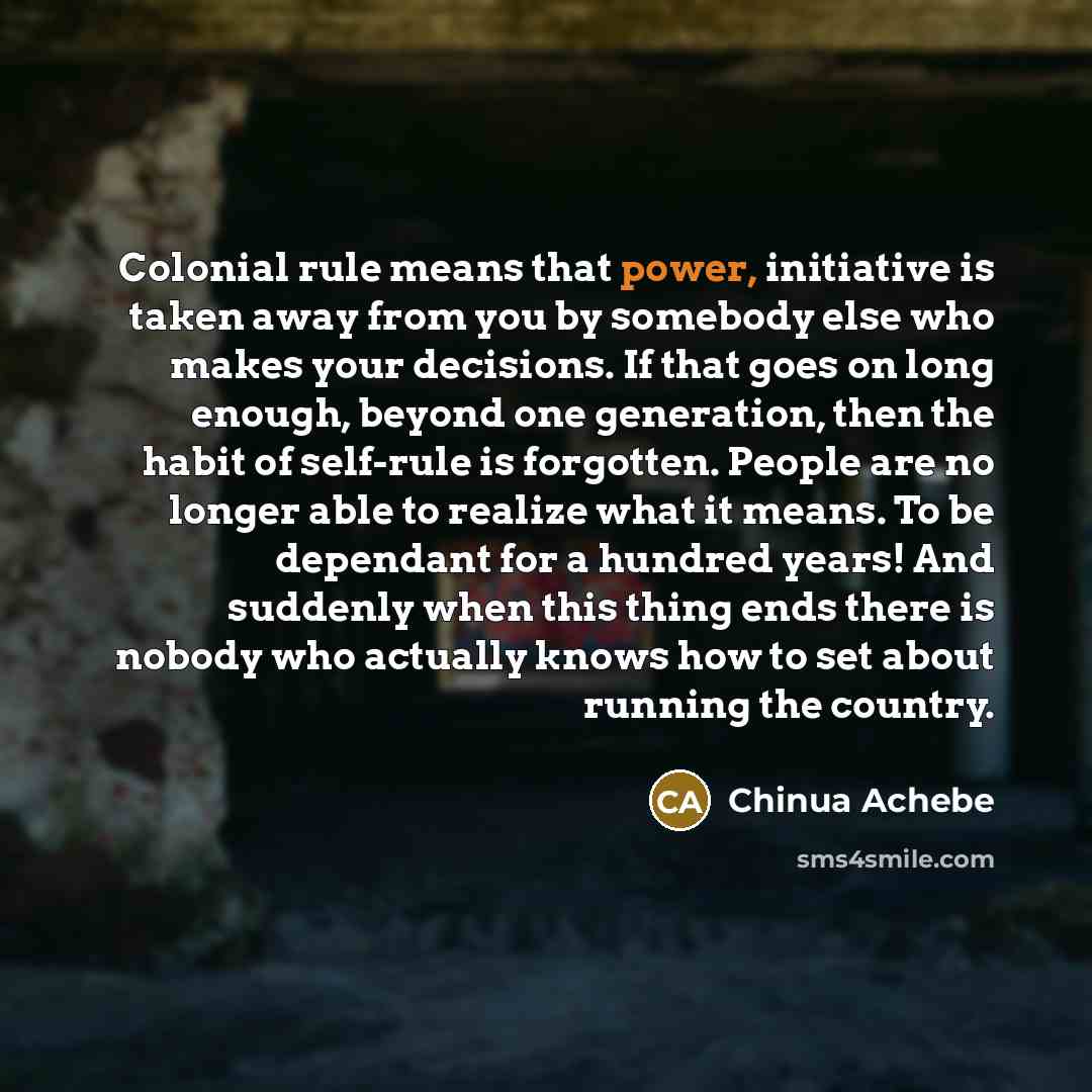 “Colonial rule means that power, initiative is taken away from…” quote by Chinua Achebe