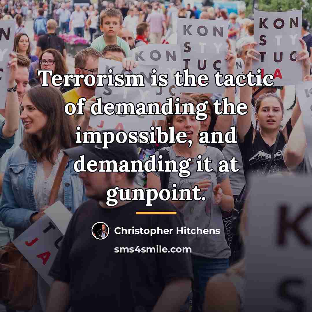 “Terrorism is the tactic of demanding the impossible, and demanding…” quote by Christopher Hitchens