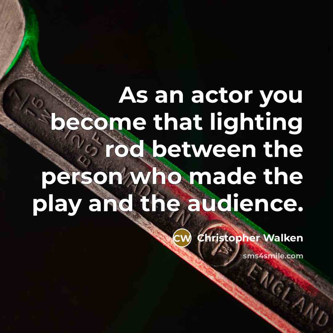 “As an actor you become that lighting rod between the…” quote by Christopher Walken