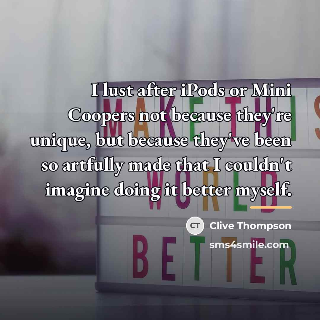 “I lust after iPods or Mini Coopers not because they're…” quote by Clive Thompson