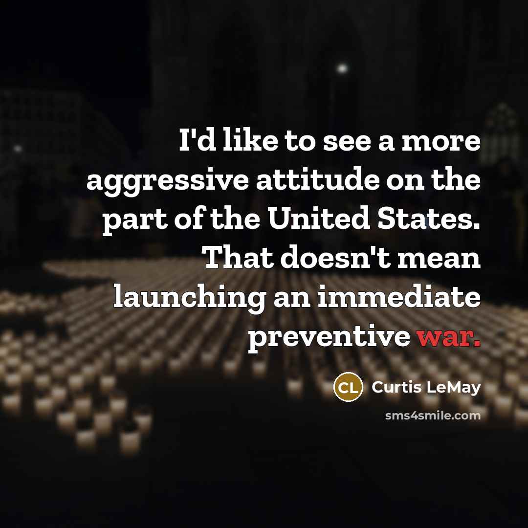 “I'd like to see a more aggressive attitude on the…” quote by Curtis LeMay