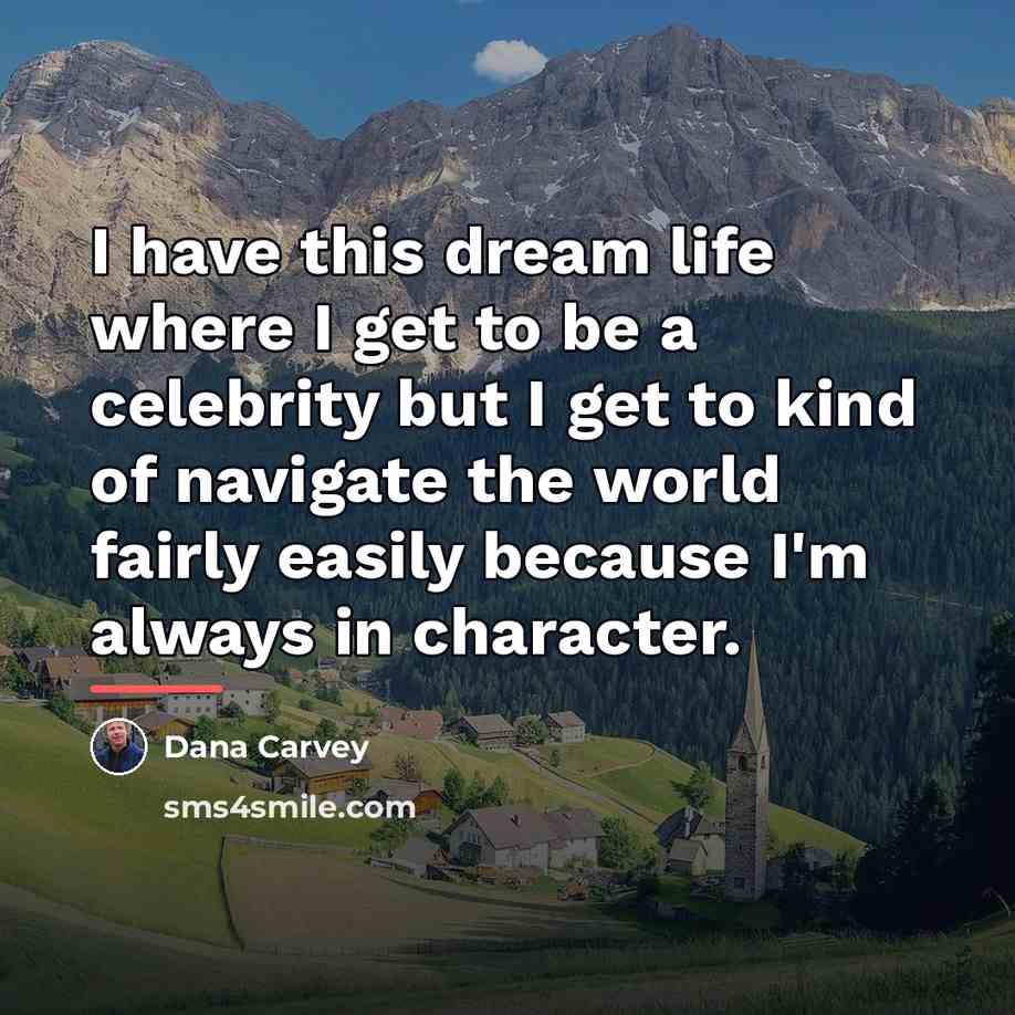 “I have this dream life where I get to be…” quote by Dana Carvey