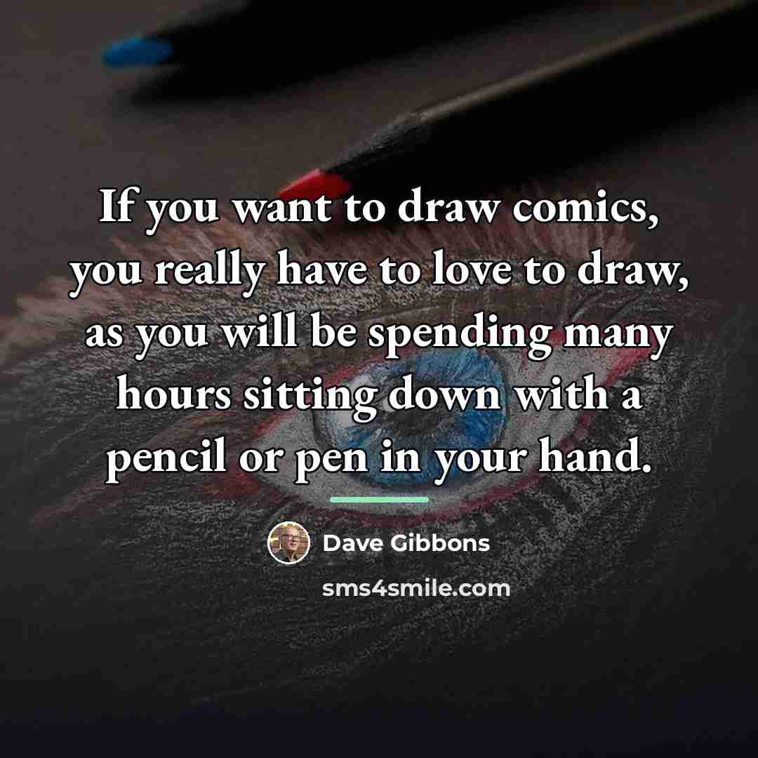 “If you want to draw comics, you really have to…” quote by Dave Gibbons