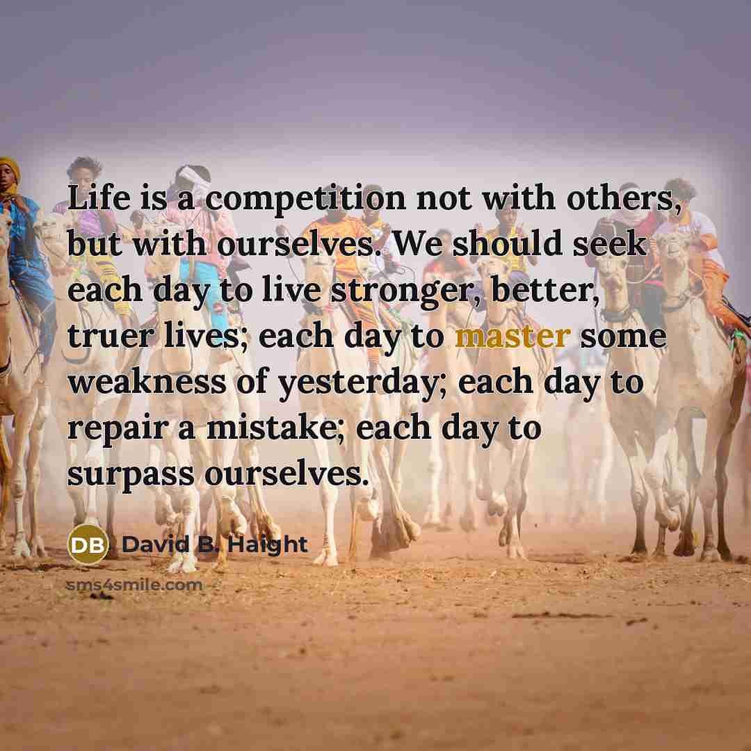 “Life is a competition not with others, but with ourselves.…” quote by David B. Haight